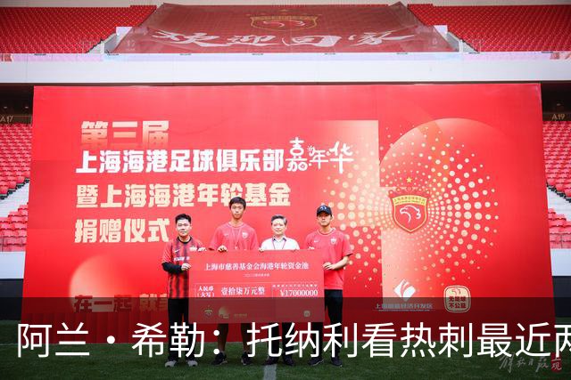 阿兰·希勒：托纳利看热刺最近两个赛季的表现 就能明白转会风险